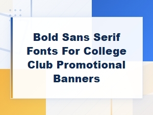 Best Bold Sans Serif Fonts for College Club Promotional Banners